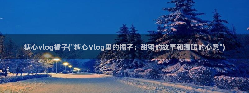 糖心vlog轻量版下载：糖心vlog橘子(\