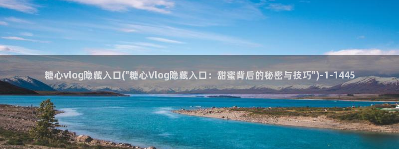 糖心vlog网址大全：糖心vlog隐藏入口(\