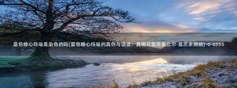 糖心vlog直接看：蓝色糖心玛瑙是染色的吗(蓝色糖心