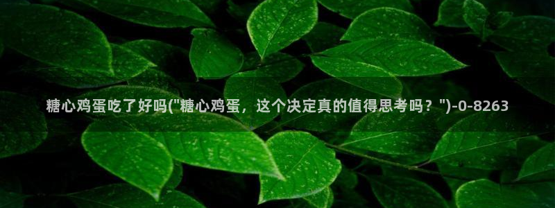 糖心vlog最新网站入口下载：糖心鸡蛋吃了好吗(